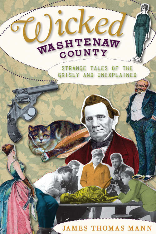 Wicked Washtenaw: Strange Tales of the Grisly and Unexplained