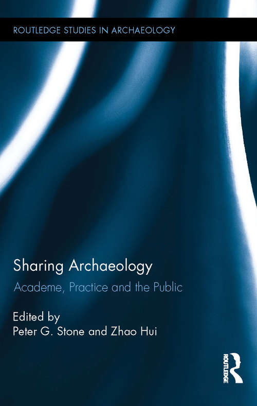 Sharing Archaeology: Academe, Practice and the Public (Routledge Studies in Archaeology)