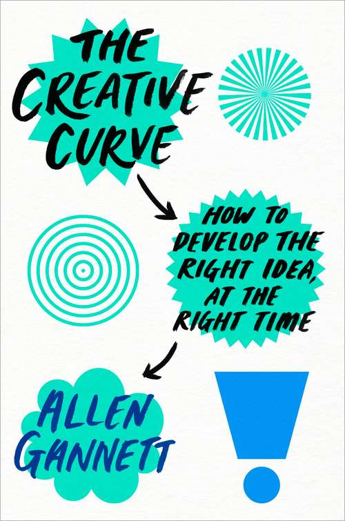 Book cover of The Creative Curve: How to Develop the Right Idea, at the Right Time