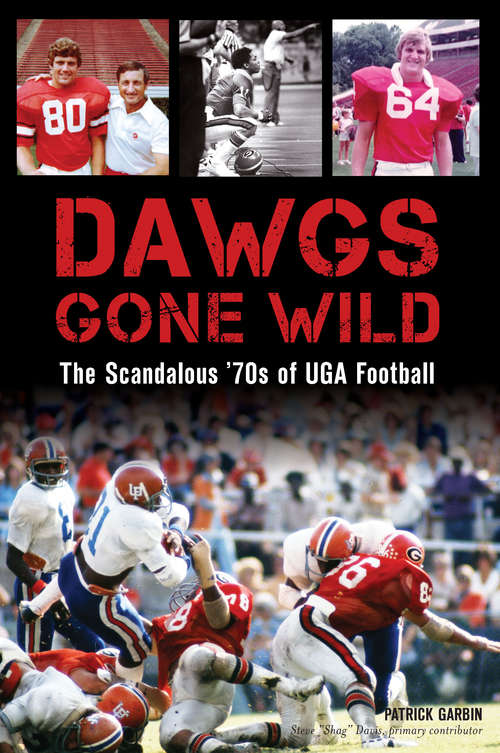 Dawgs Gone Wild: The Scandalous ’70s of UGA Football