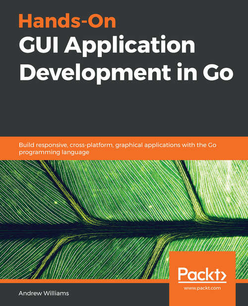 Book cover of Hands-On GUI Application Development in Go: Build Responsive, Cross-platform, Graphical Applications With The Go Programming Language
