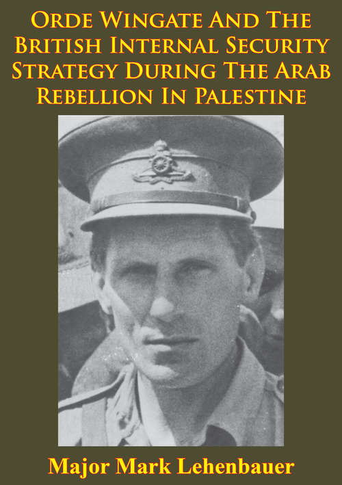 Orde Wingate And The British Internal Security Strategy During The Arab Rebellion In Palestine, 1936-1939