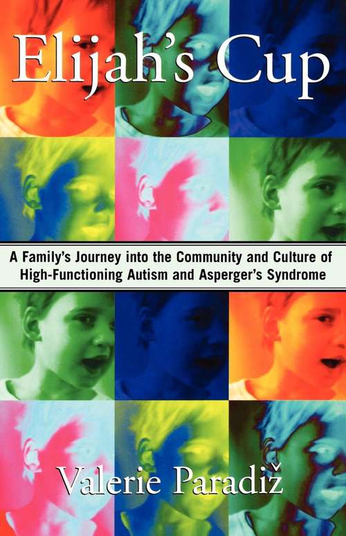 Elijah's Cup: A Family's Journey into the Community and Culture of High-functioning Autism and Asperger's Syndrome
