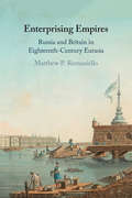 Enterprising Empires: Russia and Britain in Eighteenth-Century Eurasia