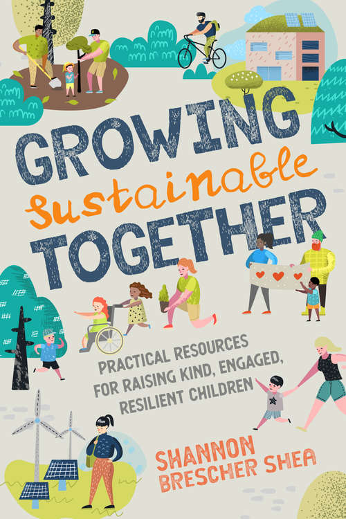 Book cover of Growing Sustainable Together: Practical Resources for Raising Kind, Engaged, Resilient Children