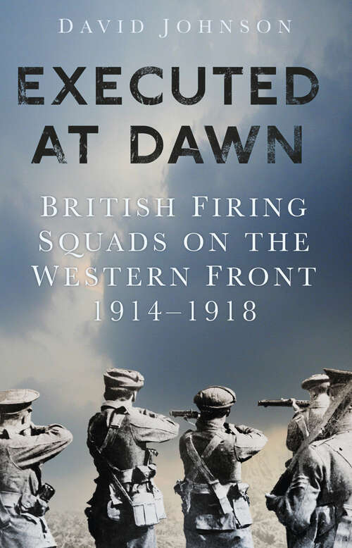 Book cover of Executed at Dawn: British Firing Squads on the Western Front 1914-1918 (2)