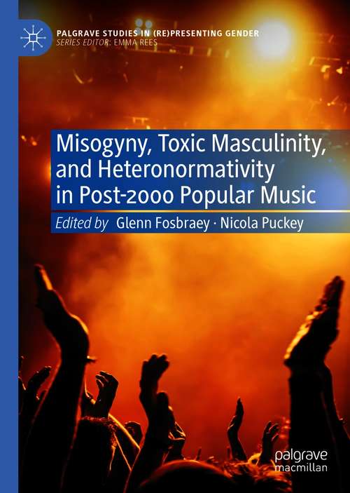 Book cover of Misogyny, Toxic Masculinity, and Heteronormativity in Post-2000 Popular Music (1st ed. 2021) (Palgrave Studies in (Re)Presenting Gender)