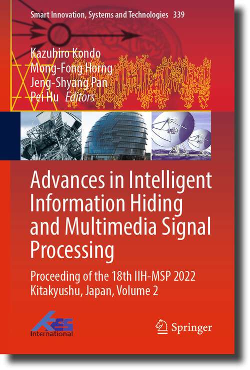 Book cover of Advances in Intelligent Information Hiding and Multimedia Signal Processing: Proceeding of the 18th IIH-MSP 2022 Kitakyushu, Japan, Volume 2 (1st ed. 2023) (Smart Innovation, Systems and Technologies #339)