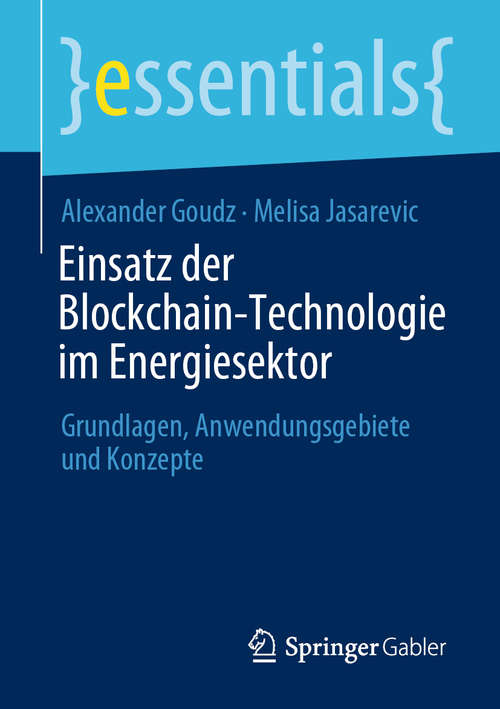 Einsatz der Blockchain-Technologie im Energiesektor: Grundlagen, Anwendungsgebiete und Konzepte (essentials)
