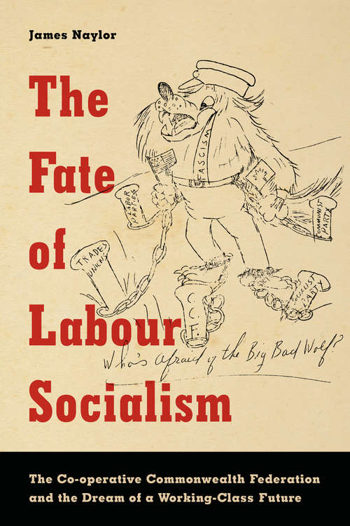 Book cover of The Fate of Labour Socialism: The Co-operative Commonwealth Federation and the Dream of a Working-Class Future