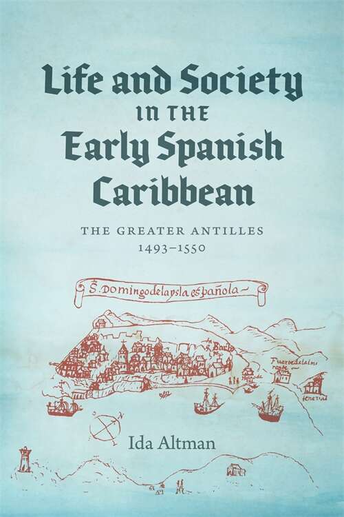 Life and Society in the Early Spanish Caribbean: The Greater Antilles, 1493–1550