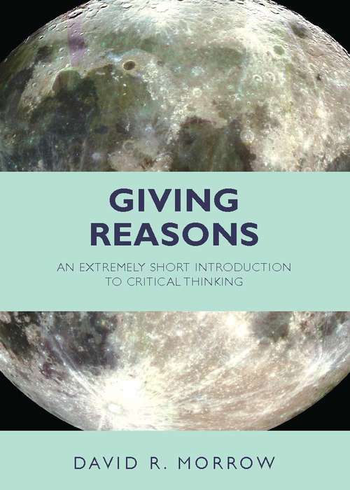 Giving Reasons: An Extremely Short Introduction to Critical Thinking