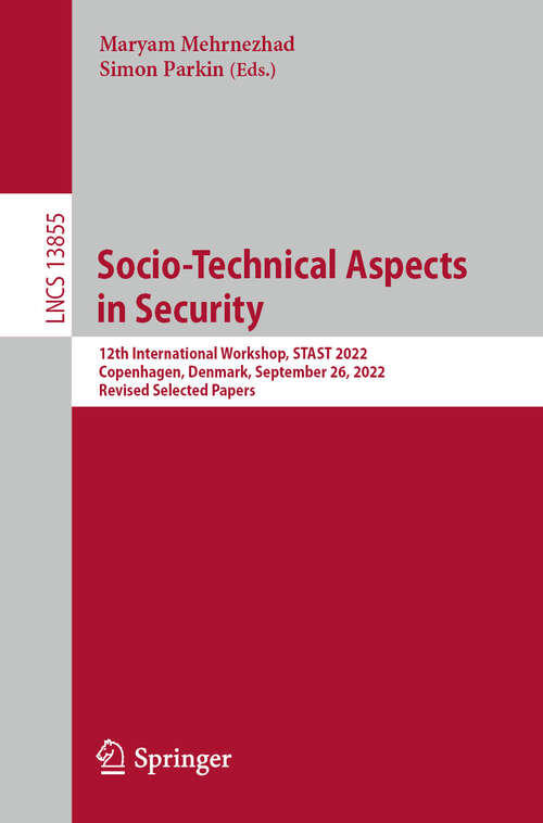 Book cover of Socio-Technical Aspects in Security: 12th International Workshop, STAST 2022, Copenhagen, Denmark, September 29, 2022, Revised Selected Papers (Lecture Notes in Computer Science #13855)