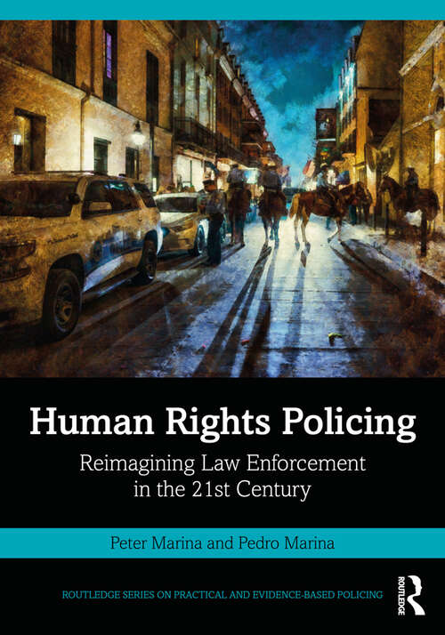 Human Rights Policing: Reimagining Law Enforcement in the 21st Century (Routledge Series on Practical and Evidence-Based Policing)