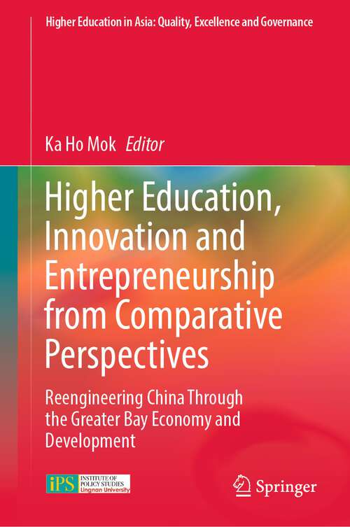 Higher Education, Innovation and Entrepreneurship from Comparative Perspectives: Reengineering China Through the Greater Bay Economy and Development (Higher Education in Asia: Quality, Excellence and Governance)