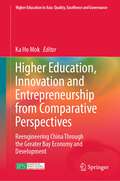 Higher Education, Innovation and Entrepreneurship from Comparative Perspectives: Reengineering China Through the Greater Bay Economy and Development (Higher Education in Asia: Quality, Excellence and Governance)