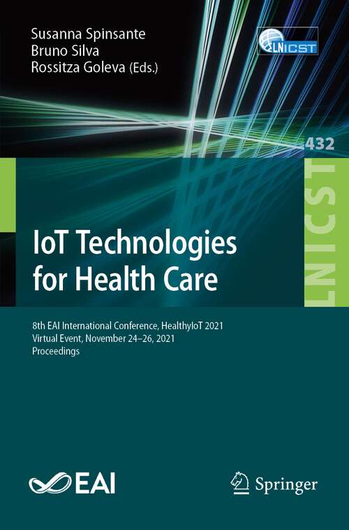 IoT Technologies for Health Care: 8th EAI International Conference, HealthyIoT 2021, Virtual Event, November 24-26, 2021, Proceedings (Lecture Notes of the Institute for Computer Sciences, Social Informatics and Telecommunications Engineering #432)