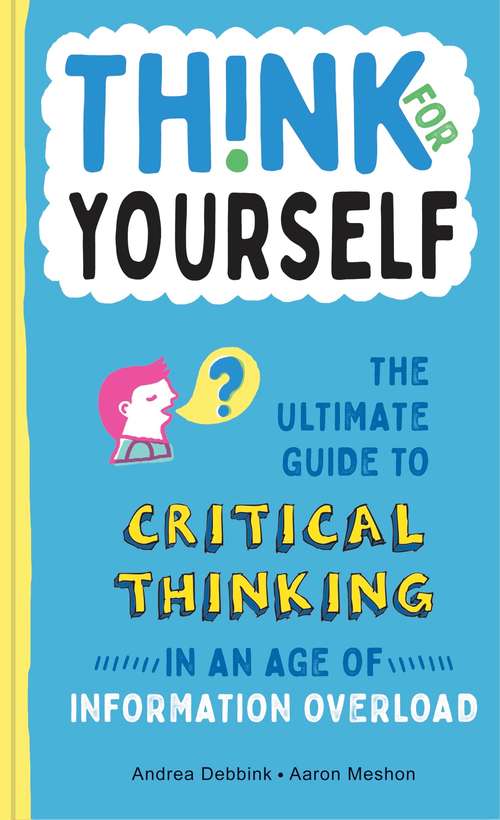 Book cover of Think for Yourself: The Ultimate Guide to Critical Thinking in an Age of Information Overload