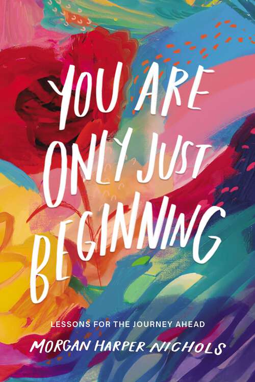 Book cover of You Are Only Just Beginning: Lessons for the Journey Ahead (Morgan Harper Nichols Poetry Collection)