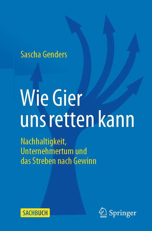 Book cover of Wie Gier uns retten kann: Nachhaltigkeit, Unternehmertum und das Streben nach Gewinn (1. Aufl. 2021)