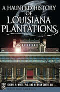 A Haunted History of Louisiana Plantations (Haunted America)