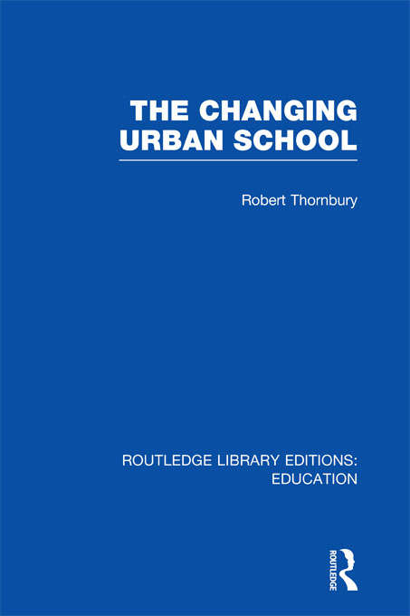 Book cover of The Changing Urban School (Routledge Library Editions: Education)