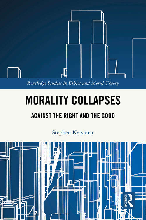 Book cover of Morality Collapses: Against the Right and the Good (1) (Routledge Studies in Ethics and Moral Theory)