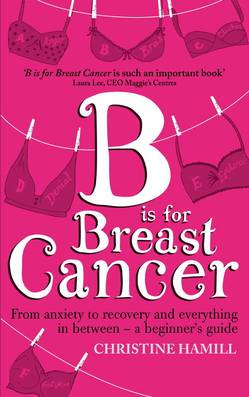 Book cover of B is for Breast Cancer: From anxiety to recovery and everything in between - a beginner's guide
