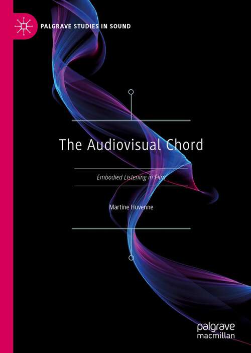 Book cover of The Audiovisual Chord: Embodied Listening in Film (1st ed. 2022) (Palgrave Studies in Sound)