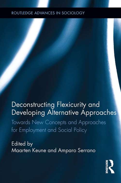Book cover of Deconstructing Flexicurity and Developing Alternative Approaches: Towards New Concepts and Approaches for Employment and Social Policy (Routledge Advances in Sociology #122)