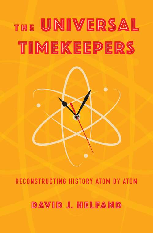Book cover of The Universal Timekeepers: Reconstructing History Atom by Atom