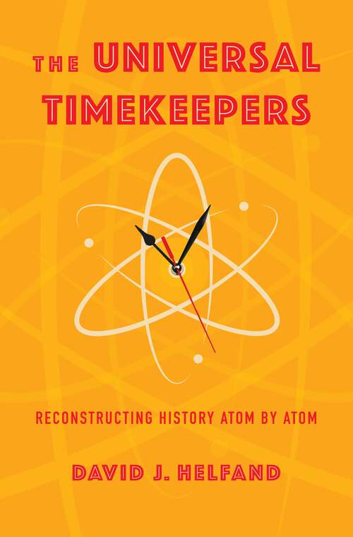 Book cover of The Universal Timekeepers: Reconstructing History Atom by Atom