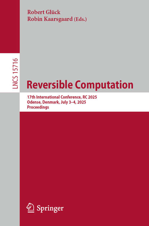 Book cover of Reversible Computation: 17th International Conference, RC 2025, Odense, Denmark, July 3–4, 2025, Proceedings (Lecture Notes in Computer Science #15716)
