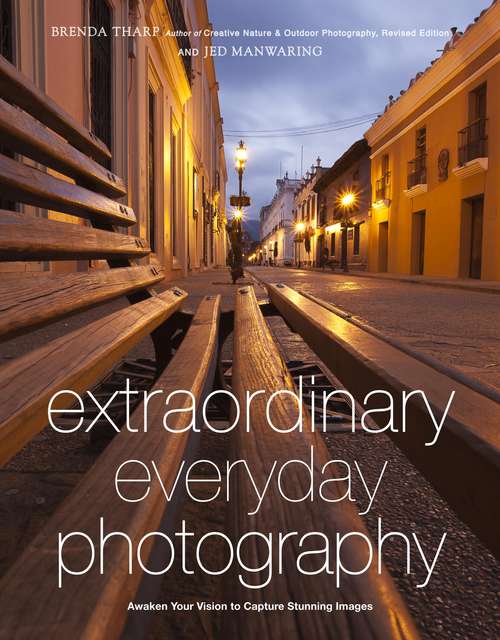 Book cover of Extraordinary Everyday Photography: Awaken Your Vision to Create Stunning Images Wherever You Are