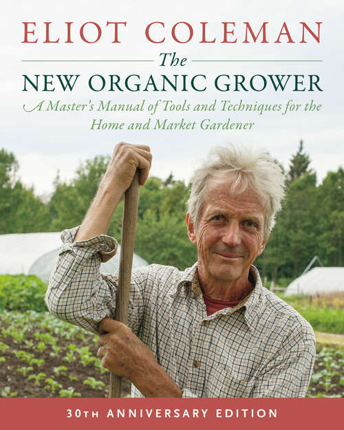 Book cover of The New Organic Grower: A Master's Manual of Tools and Techniques for the Home and Market Gardener (30th Anniversary Edition 3rd Edition)