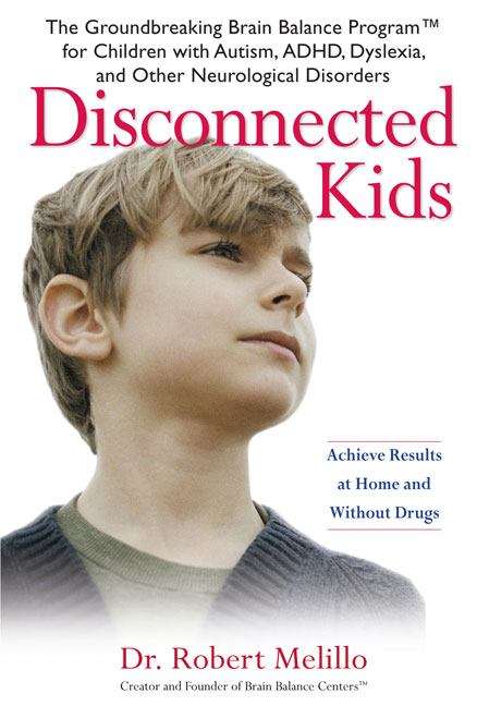 Book cover of Disconnected Kids: The Groundbreaking Brain Balance Program for Children with Autism, ADHD, Dyslexia, and Other Neurological Disorders