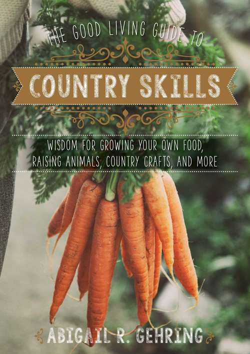 Book cover of The Good Living Guide to Country Skills: Wisdom for Growing Your Own Food, Raising Animals, Canning and Fermenting, and More