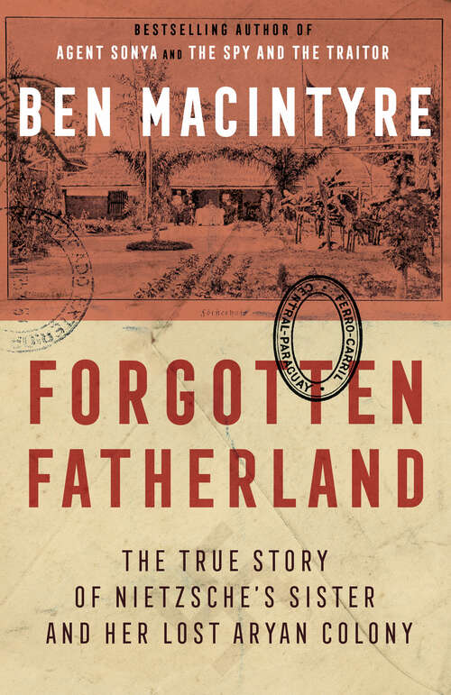 Book cover of Forgotten Fatherland: The True Story of Nietzsche's Sister and Her Lost Aryan Colony