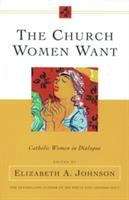 Book cover of The Church Women Want: Catholic Women in Dialogue