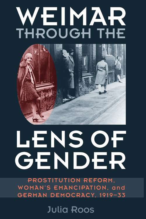 Weimar through the Lens of Gender: Prostitution Reform, Woman's Emancipation, and German Democracy, 1919-33