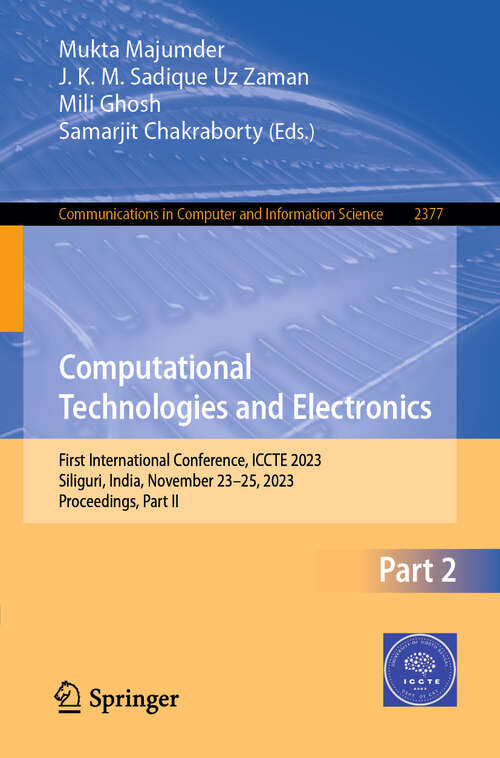 Book cover of Computational Technologies and Electronics: First International Conference, ICCTE 2023, Siliguri, India, November 23–25, 2023, Proceedings, Part II (Communications in Computer and Information Science #2377)
