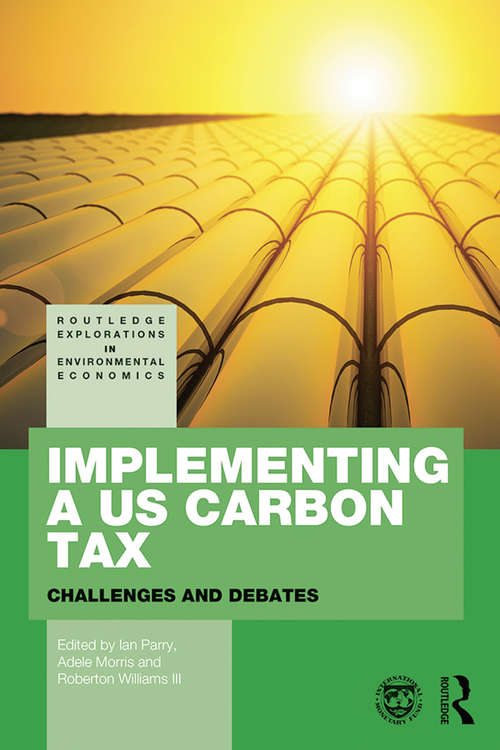 Implementing a US Carbon Tax: Challenges and Debates (Routledge Explorations in Environmental Economics)