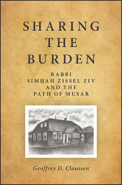 Book cover of Sharing the Burden: Rabbi Simḥah Zissel Ziv and the Path of Musar (SUNY series in Contemporary Jewish Thought)