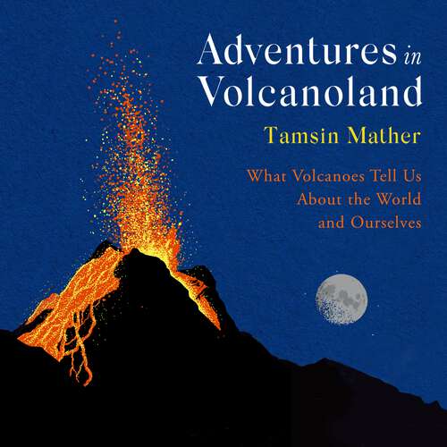 Book cover of Adventures in Volcanoland: What Volcanoes Tell Us About the World and Ourselves