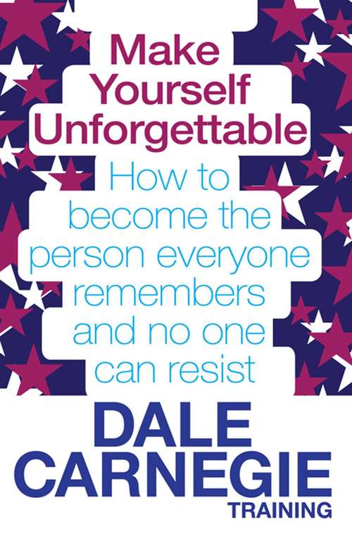 Book cover of Make Yourself Unforgettable: How To Become the Person Everyone Remembers and No One Can Resist