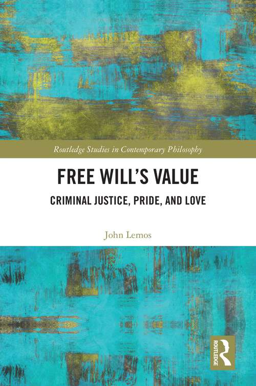 Book cover of Free Will’s Value: Criminal Justice, Pride, and Love (Routledge Studies in Contemporary Philosophy)