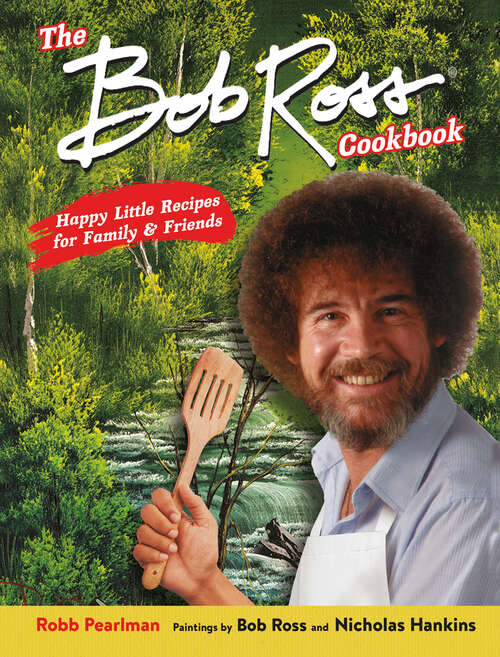 Book cover of The Bob Ross Cookbook: Happy Little Recipes for Family and Friends