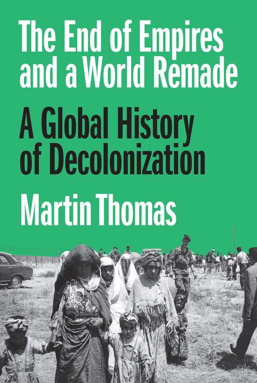 Book cover of The End of Empires and a World Remade: A Global History of Decolonization