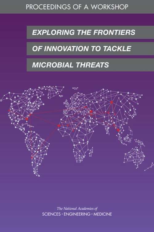 Exploring the Frontiers of Innovation to Tackle Microbial Threats: Proceedings Of A Workshop