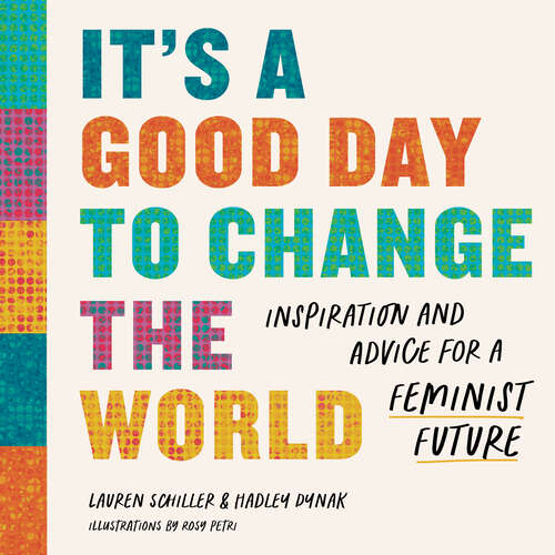 Book cover of It's a Good Day to Change the World: Inspiration And Advice For A Feminist Future